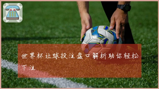 世界杯让球投注盘口解析助你轻松下注